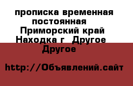 прописка временная постоянная  - Приморский край, Находка г. Другое » Другое   